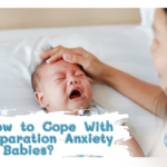 How to Cope With Separation Anxiety In Babies