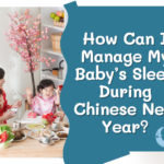 How Can I Manage My Baby’s Sleep During Chinese New Year?