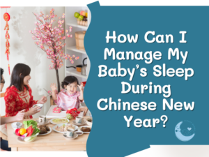 How Can I Manage My Baby’s Sleep During Chinese New Year?